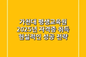 가천대 평생교육원, 2025년 자격증 취득 현실적인 성공 전략!