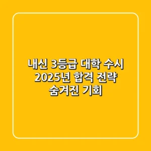 내신 3등급 대학 수시, 2025년 합격 전략 & 숨겨진 기회