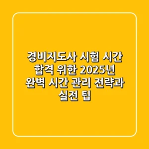경비지도사 시험 시간: 합격 위한 2025년 완벽 시간 관리 전략과 실전 팁