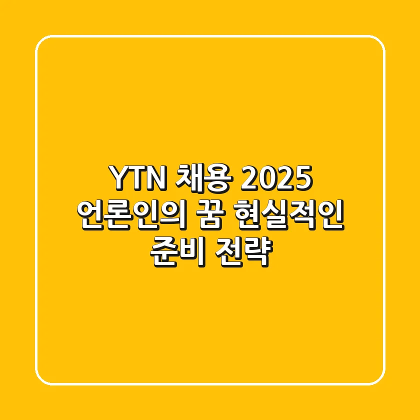 YTN 채용 2025: 언론인의 꿈, 현실적인 준비 전략