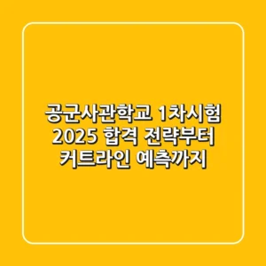 공군사관학교 1차시험, 2025 합격 전략부터 커트라인 예측까지!