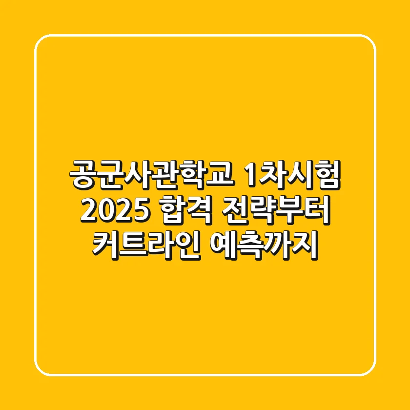 공군사관학교 1차시험, 2025 합격 전략부터 커트라인 예측까지!