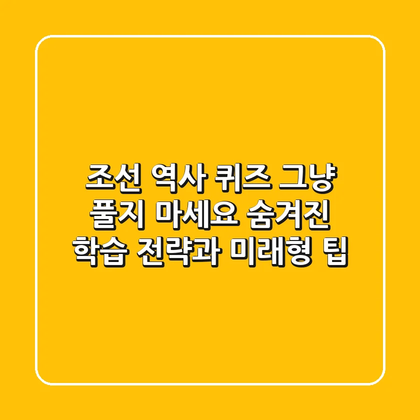 조선 역사 퀴즈, 그냥 풀지 마세요! 숨겨진 학습 전략과 미래형 팁
