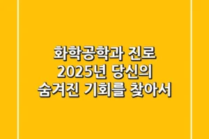 화학공학과 진로, 2025년 당신의 숨겨진 기회를 찾아서
