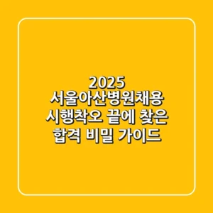 2025 서울아산병원채용: 시행착오 끝에 찾은 합격 비밀 가이드