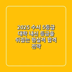 2025 수시 5등급 대학: 내신 등급을 뒤집는 현실적 합격 전략