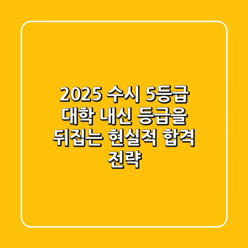 2025 수시 5등급 대학: 내신 등급을 뒤집는 현실적 합격 전략