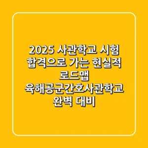 2025 사관학교 시험, 합격으로 가는 현실적 로드맵 (육해공군/간호사관학교 완벽 대비)