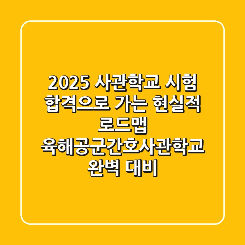 2025 사관학교 시험, 합격으로 가는 현실적 로드맵 (육해공군/간호사관학교 완벽 대비)