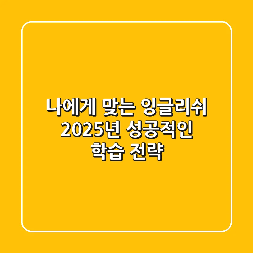 나에게 맞는 잉글리쉬, 2025년 성공적인 학습 전략!