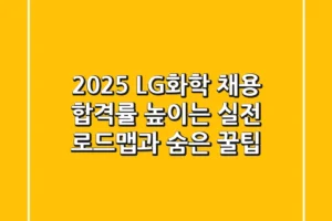 2025 LG화학 채용, 합격률 높이는 실전 로드맵과 숨은 꿀팁