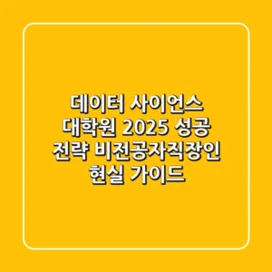 데이터 사이언스 대학원 2025 성공 전략: 비전공자/직장인 현실 가이드