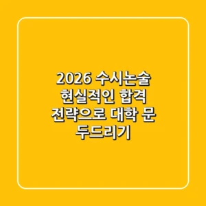 2026 수시논술, 현실적인 합격 전략으로 대학 문 두드리기