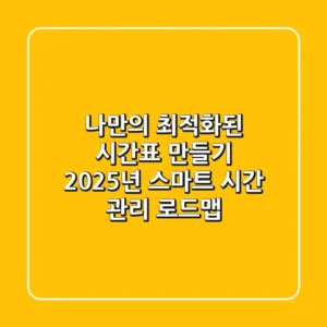 나만의 최적화된 시간표 만들기: 2025년 스마트 시간 관리 로드맵