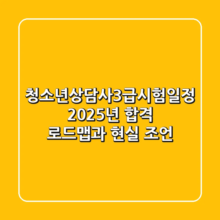 청소년상담사3급시험일정, 2025년 합격 로드맵과 현실 조언