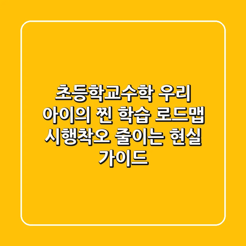 초등학교수학, 우리 아이의 찐 학습 로드맵! 시행착오 줄이는 현실 가이드