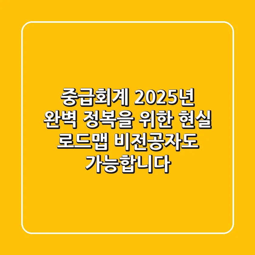 중급회계, 2025년 완벽 정복을 위한 현실 로드맵: 비전공자도 가능합니다!