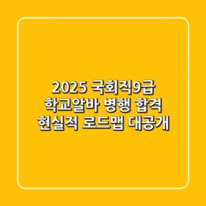 2025 국회직9급, 학교·알바 병행 합격? 현실적 로드맵 대공개!