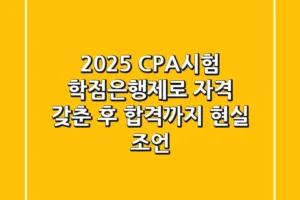 2025 CPA시험, 학점은행제로 자격 갖춘 후 합격까지 현실 조언