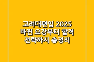 고려대편입 2025, 바뀐 요강부터 합격 전략까지 총정리!