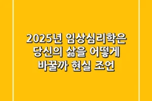 2025년, 임상심리학은 당신의 삶을 어떻게 바꿀까? 현실 조언