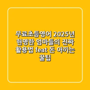 무료초등영어, 2025년 현명한 엄마들의 진짜 활용법 (feat. 돈 아끼는 꿀팁)