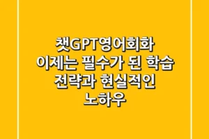 챗GPT영어회화, 이제는 필수가 된 학습 전략과 현실적인 노하우