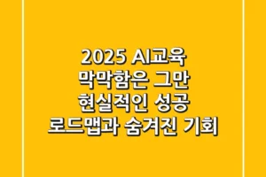 2025 AI교육, 막막함은 그만! 현실적인 성공 로드맵과 숨겨진 기회