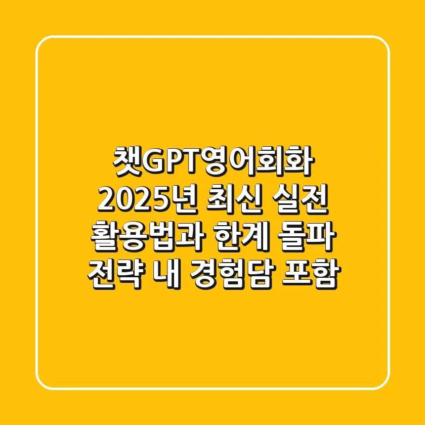 챗GPT영어회화, 2025년 최신 실전 활용법과 한계 돌파 전략 (내 경험담 포함)