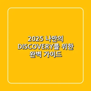 2025, 나만의 'DISCOVERY'를 위한 완벽 가이드