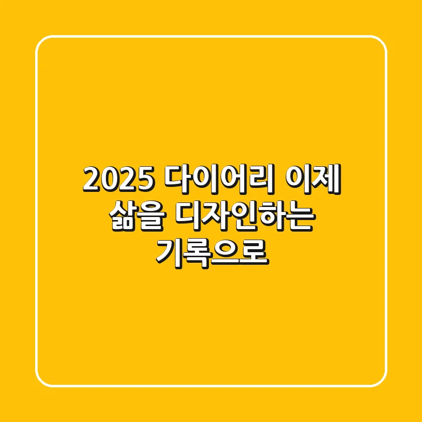 2025 다이어리, 이제 '삶을 디자인'하는 기록으로!