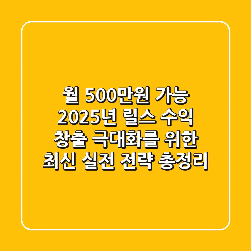 "월 500만원 가능?", 2025년 릴스 수익 창출 극대화를 위한 최신 실전 전략 총정리