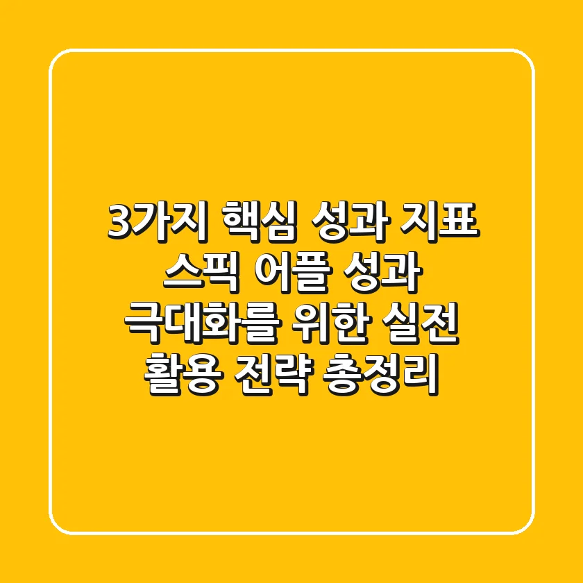 "3가지 핵심 성과 지표", 스픽 어플 성과 극대화를 위한 실전 활용 전략 총정리