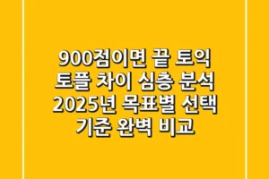 “900점이면 끝?”, 토익 토플 차이 심층 분석, 2025년 목표별 선택 기준 완벽 비교