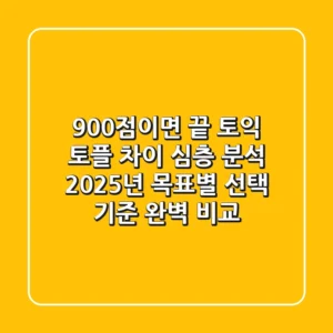 "900점이면 끝?", 토익 토플 차이 심층 분석, 2025년 목표별 선택 기준 완벽 비교