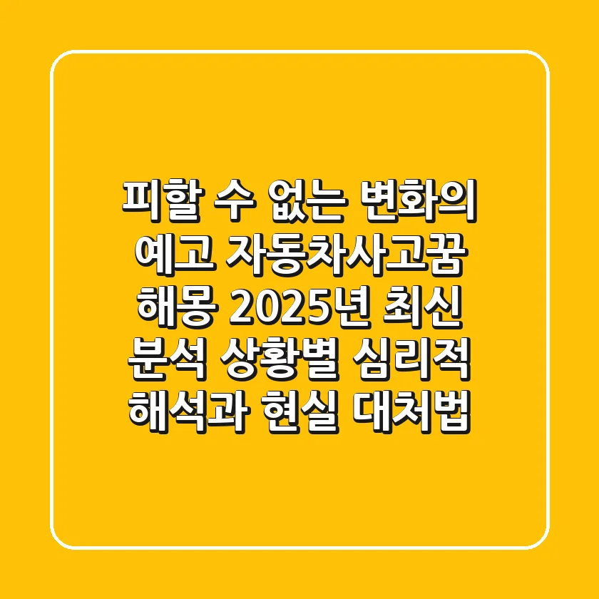 "피할 수 없는 변화의 예고?", 자동차사고꿈 해몽 2025년 최신 분석: 상황별 심리적 해석과 현실 대처법