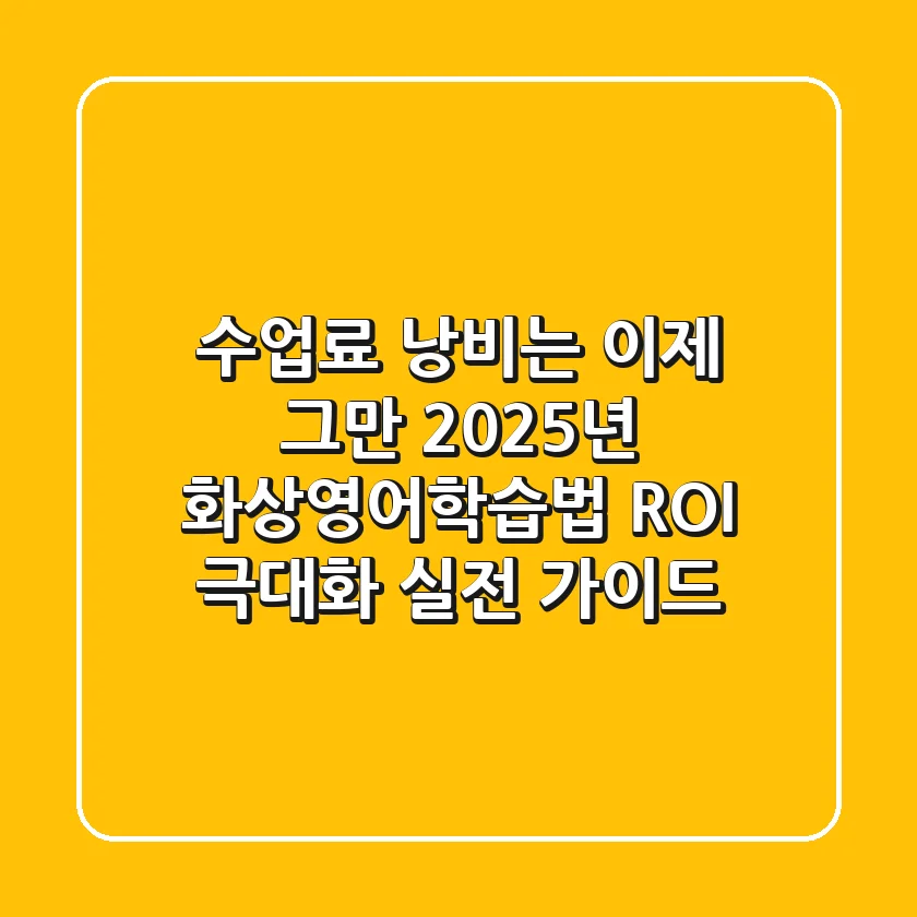 "수업료 낭비는 이제 그만", 2025년 화상영어학습법: ROI 극대화 실전 가이드