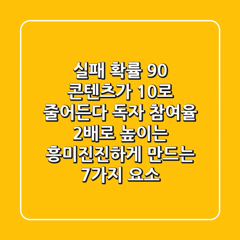 "실패 확률 90% 콘텐츠가 10%로 줄어든다" 독자 참여율 2배로 높이는 흥미진진하게 만드는 7가지 요소