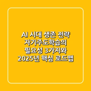 "AI 시대 생존 전략", 자기주도학습의 필요성 3가지와 2025년 핵심 로드맵