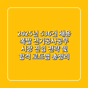 2025년 "536건 채용" 폭발, 전기공사공무 시장 진입 전략 및 합격 로드맵 총정리