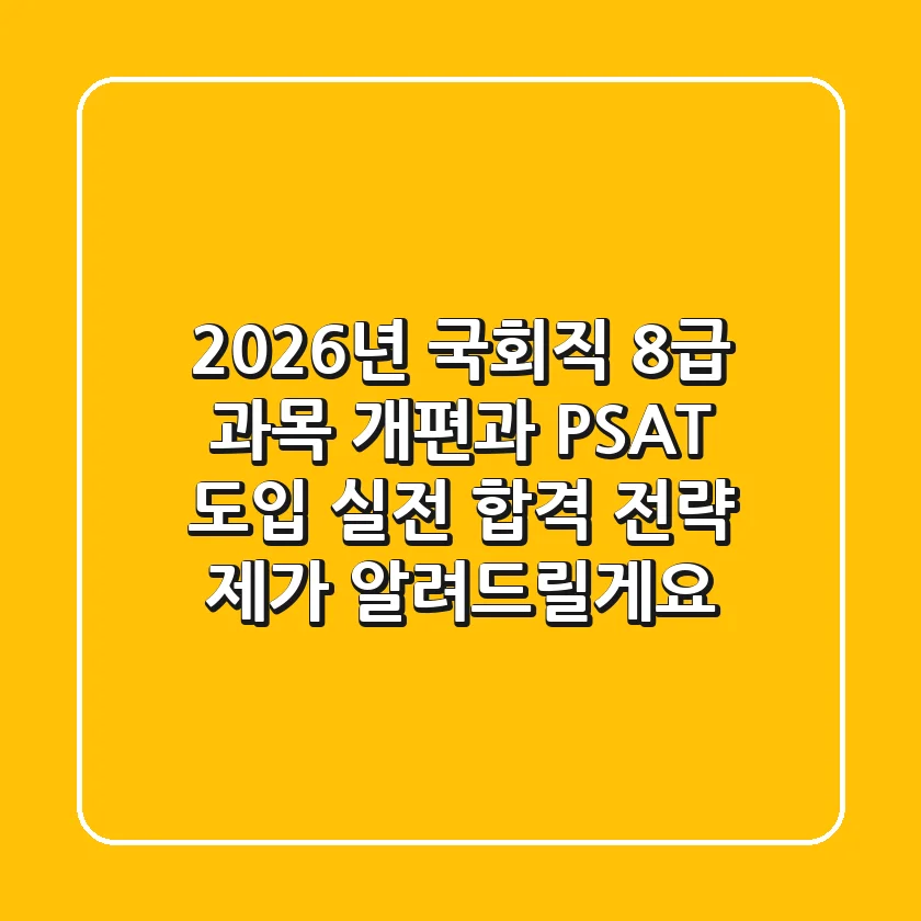 2026년 국회직 8급, 과목 개편과 PSAT 도입? 실전 합격 전략 제가 알려드릴게요!