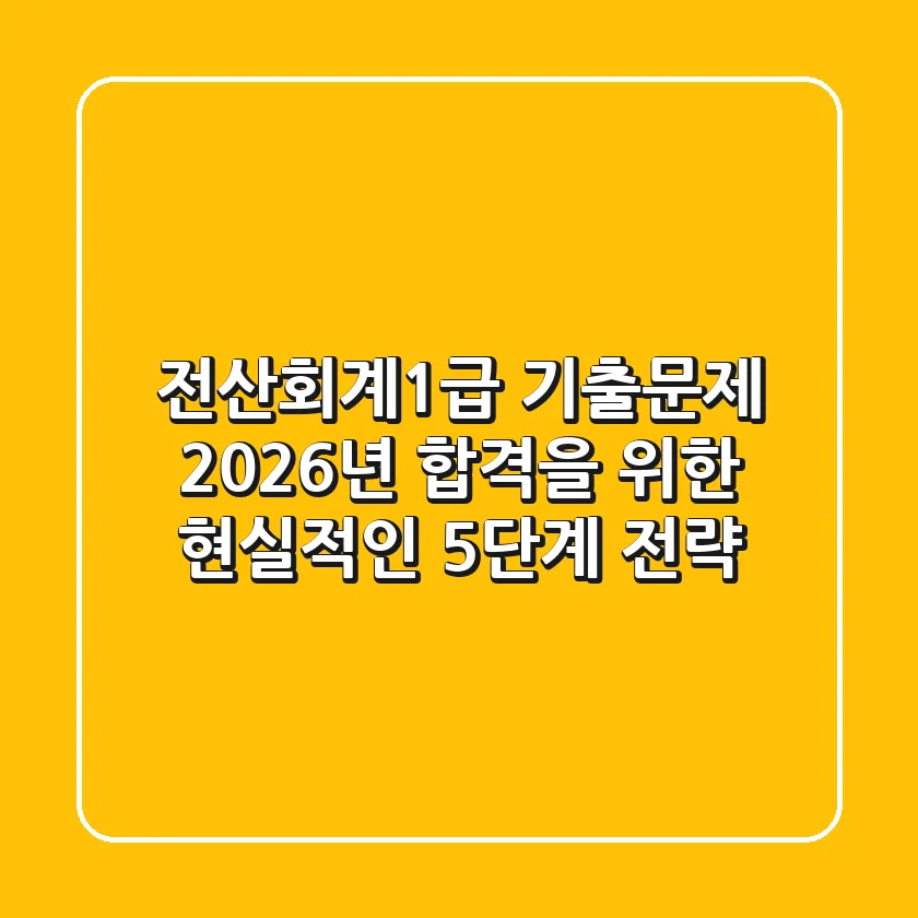 전산회계1급 기출문제, 2026년 합격을 위한 현실적인 5단계 전략
